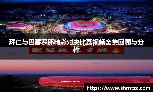 拜仁与巴塞罗那精彩对决比赛视频全集回顾与分析