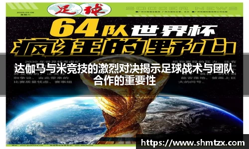 达伽马与米竞技的激烈对决揭示足球战术与团队合作的重要性