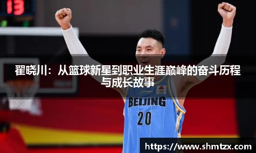 翟晓川：从篮球新星到职业生涯巅峰的奋斗历程与成长故事