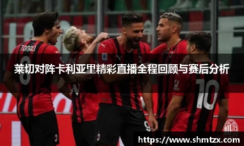 莱切对阵卡利亚里精彩直播全程回顾与赛后分析