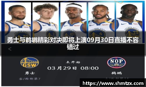 勇士与鹈鹕精彩对决即将上演09月30日直播不容错过