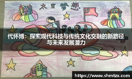 代怀博：探索现代科技与传统文化交融的新路径与未来发展潜力