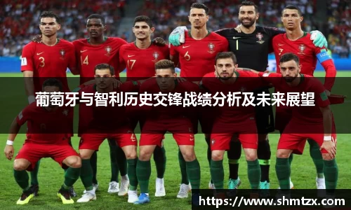 葡萄牙与智利历史交锋战绩分析及未来展望