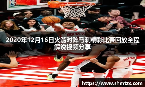 2020年12月16日火箭对阵马刺精彩比赛回放全程解说视频分享