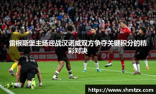 雷根斯堡主场迎战汉诺威双方争夺关键积分的精彩对决