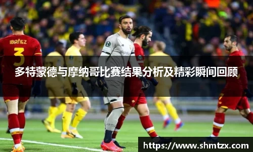 多特蒙德与摩纳哥比赛结果分析及精彩瞬间回顾